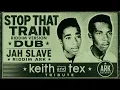 Keith and Tex - Stop that train riddim version dub by Jah slave 2013