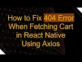 How to Fix 404 Error When Fetching Cart in React Native Using Axios