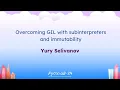 Talks - Yury Selivanov Overcoming GIL with subinterpreters and immutability