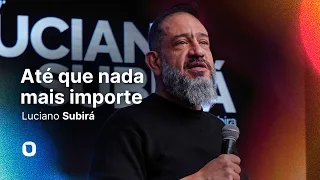 Luciano Subirá | ATÉ QUE NADA MAIS IMPORTE