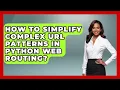 How To Simplify Complex URL Patterns In Python Web Routing - Python Code School
