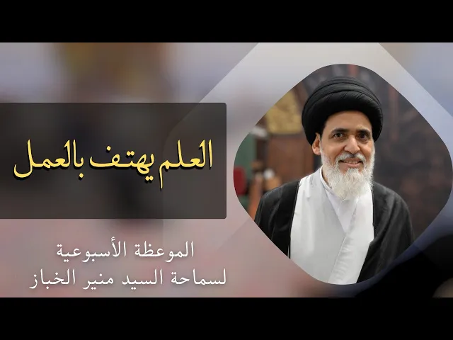 ⁣موعظة الأربعاء: العلم يهتف بالعمل | السيد منير الخباز
