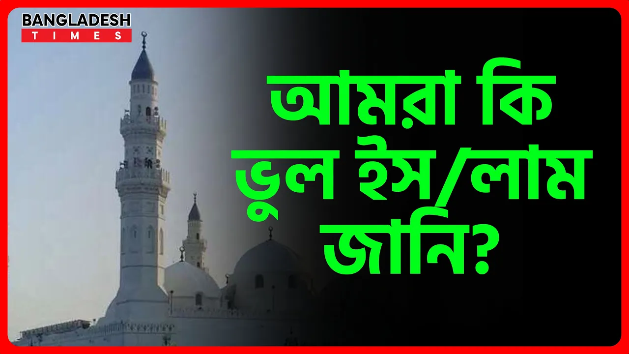 আমরা কি ভুল ইসলাম জানি? | ইসলামিক প্রশ্নোত্তর