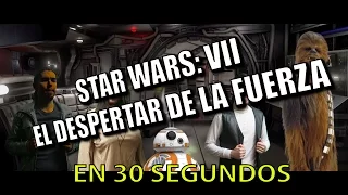 STAR WARS: VII EL DESPERTAR DE LA FUERZA EN 30 SEGUNDOS