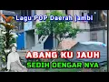 Download Lagu lagu pop Daerah Jambi ABANG KU JAUH /Lagu sedih daerah jambi