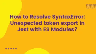 How to Resolve SyntaxError Unexpected token export in Jest with ES Modules