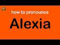 how to pronounce Alexia correctly