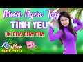 Mười Ngón Tay Tình Yêu, LK Bolero Cha Cha Toàn Bài Hay, Phối Mới Cực Chuẩn Nghe Thử Nghiện Luôn Nhé.