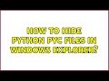 How to hide python pyc files in Windows Explorer 2 Solutions