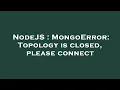 NodeJS MongoError Topology is closed please connect