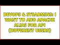 DevOps SysAdmins I want to add Apache Alias for api Different users