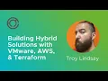 CODE4238 Building Hybrid Solutions with VMware AWS and Terraform with Troy Lindsay