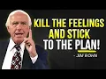 KILL THE FEELINGS AND STICK TO THE PLAN Jim Rohn Motivation