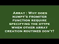 Array Why does numpy s fromiter function require specifying the dtype when other array creation ro