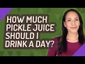 How much pickle juice should I drink a day