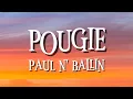 Lagu POUGIE - PAUL N' BALLIN (LYRICS)