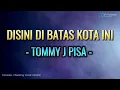 Lagu TOMMY J PISA  - DISINI DI BATAS KOTA INI (Karaoke version Original song)