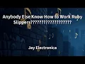 Jay Electronica - Anybody Else Know How to Work Ruby Slippers