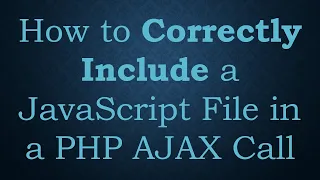 How to Correctly Include a JavaScript File in a PHP AJAX Call