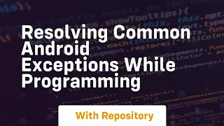 Resolving common android exceptions while programming