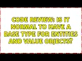 Code Review Is it normal to have a base type for Entities and Value Objects 2 Solutions