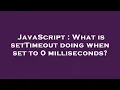 JavaScript What is setTimeout doing when set to 0 milliseconds