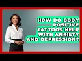 How Do Body Positive Tattoos Help With Anxiety And Depression - Inside Body Image