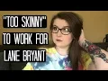 LANE BRYANT SAID I WAS TOO SKINNY TO WORK THERE RETAIL STORYTIME