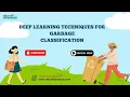 DEEP LEARNING TECHNIQUES FOR GARBAGE CLASSIFICATION