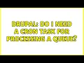 Drupal Do I need a cron task for processing a queue 5 Solutions