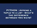 PYTHON Append a tuple to a list - what s the difference between two ways