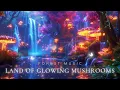 Land of Glowing Mushrooms Mystical Forest Music Relax relieve stress and start a peaceful sleep