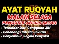 RUQYAH MALAM SELASA PELINDUNG DIRI DARI GANGGUAN JIN DAN SETAN