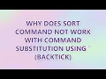Why does sort command not work with command substitution using backtick