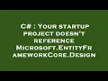 C Your startup project doesn t reference Microsoft EntityFrameworkCore Design