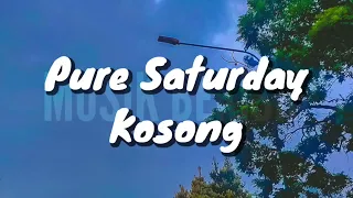 pure saturday kosong lirik 