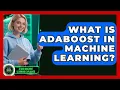 What Is AdaBoost In Machine Learning - AI and Machine Learning Explained