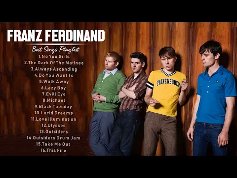 Download MP3 Franz Ferdinand Best Songs - Franz Ferdinand Greatest Hits -  Franz Ferdinand Top Songs