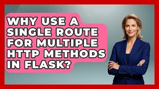 Why Use A Single Route For Multiple HTTP Methods In Flask - Python Code School