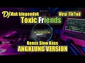 DJ TOXIC FRIENDS VIRAL TIKTOX || REMX SLOW BASS || BE PRODUCTION