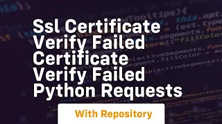 ssl certificate verify failed certificate verify failed python requests