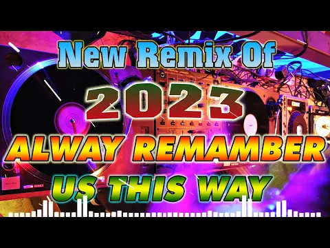 Download MP3 ALWAY  REMEMBER US THIS WAY 💥💥New Remix Of 2023 Nonstop 💥💥 Soundtrip na Pampa Good vibes💥💥