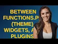 Wordpress Between functions php theme widgets and plugins which is loaded first
