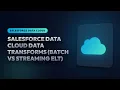 Salesforce Data Cloud Data Transforms Explained Batch vs Streaming ELT