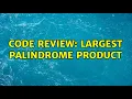 Code Review Largest palindrome product 2 Solutions