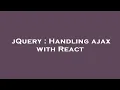 jQuery Handling ajax with React