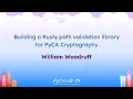 Talks - William Woodruff Building a Rusty path validation library for PyCA Cryptography