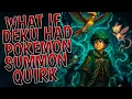 What If Deku Had Pokemonn Summon Quirk Part 1
