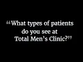 What types of patients go to Total Men s Clinic