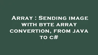 Array Sending image with byte array convertion from java to c